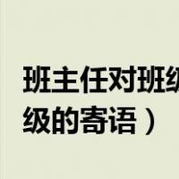 班主任对班级的寄语简短有内涵（班主任对班级的寄语）