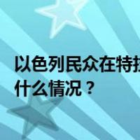 以色列民众在特拉维夫举行示威游行，要求以政府辞职 这是什么情况？