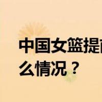 中国女篮提前获得巴黎奥运参赛资格 这是什么情况？