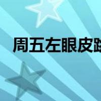 周五左眼皮跳是什么预兆（周五左眼皮跳）