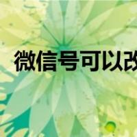 微信号可以改吗 怎么改（微信号可以改吗）