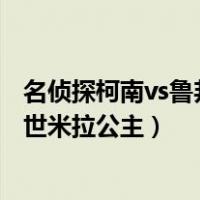 名侦探柯南vs鲁邦三世米拉公主漫画（名侦探柯南vs鲁邦三世米拉公主）