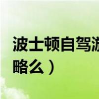 波士顿自驾游有攻略么吗（波士顿自驾游有攻略么）