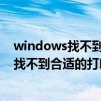 windows找不到合适的打印机驱动程序怎么办（windows找不到合适的打印机驱动程序）