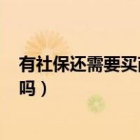 有社保还需要买商业保险吗?（有了社保 还需要买商业保险吗）