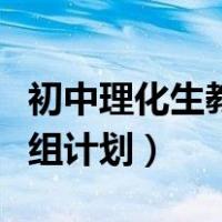初中理化生教研组工作安排（初中理化生教研组计划）