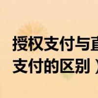 授权支付与直接支付的区别（授权支付和直接支付的区别）