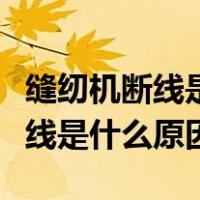缝纫机断线是什么原因迷你缝纫机（缝纫机断线是什么原因）