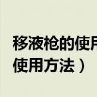 移液枪的使用步骤及注意事项（移液枪的正确使用方法）