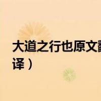 大道之行也原文翻译及注释读音朗读（大道之行也原文和翻译）