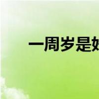 一周岁是好多岁（一周岁是多少个月）