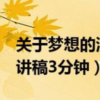 关于梦想的演讲稿3分钟以上（关于梦想的演讲稿3分钟）