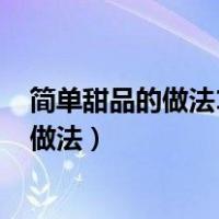 简单甜品的做法100种孩子也可以做不用烤箱（简单甜品的做法）