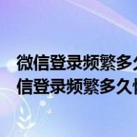 微信登录频繁多久恢复会自动解封吗好友怎么帮助封解（微信登录频繁多久恢复）