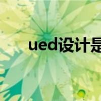 ued设计是什么意思（ue设计是什么）