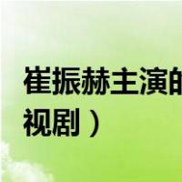 崔振赫主演的电视剧叫什么（崔振赫主演的电视剧）