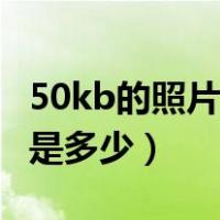50kb的照片尺寸是多大尺寸（50kb照片尺寸是多少）
