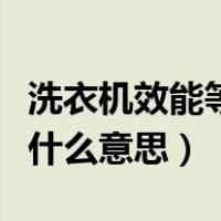 洗衣机效能等级几级最好（洗衣机能效等级是什么意思）