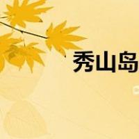 秀山岛介绍（秀山岛旅游攻略）