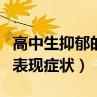 高中生抑郁的表现有哪些症状（学生抑郁症的表现症状）