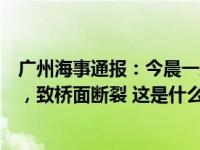 广州海事通报：今晨一艘空载集装箱船触碰沥心沙大桥桥墩，致桥面断裂 这是什么情况？