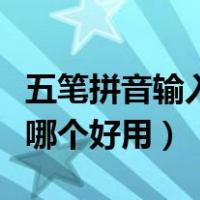 五笔拼音输入法哪个好用点（五笔拼音输入法哪个好用）