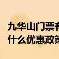 九华山门票有什么优惠政策嘛（九华山门票有什么优惠政策）