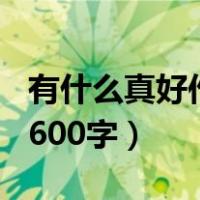 有什么真好作文600字写物（有什么真好作文600字）