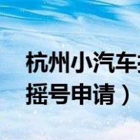 杭州小汽车摇号申请 操作流程（杭州小汽车摇号申请）
