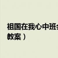 祖国在我心中班会内容过程及步骤（祖国在我心中主题班会教案）
