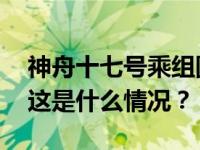 神舟十七号乘组圆满完成第二次出舱活动！ 这是什么情况？