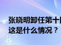 张晓明卸任第十四届全国政协副秘书长职务 这是什么情况？