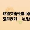 欧盟突击检查中国企业在欧办公室，商务部回应：严正关切、强烈反对！ 这是什么情况？